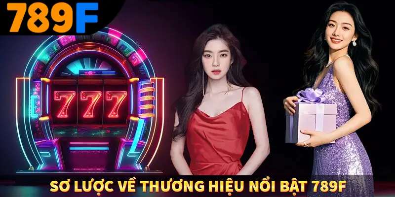 Sơ lược về thương hiệu nổi bật 789F