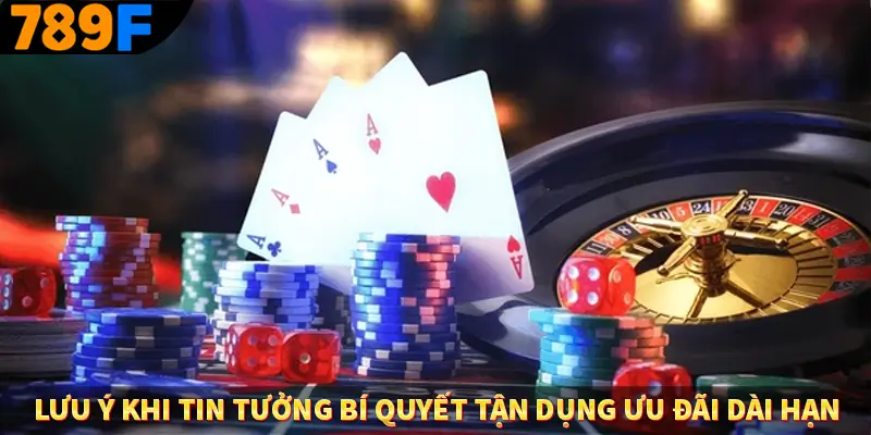 Lưu ý khi tin tưởng bí quyết tận dụng ưu đãi dài hạn