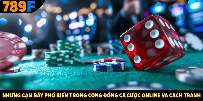Những cạm bẫy phổ biến trong cộng đồng cá cược online và cách tránh