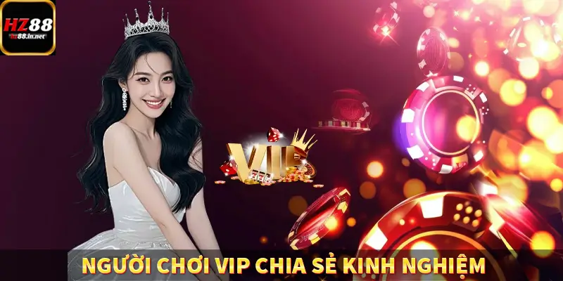 Người chơi VIP chia sẻ kinh nghiệm giúp tối ưu chiến thắng 