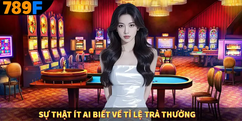 Sự Thật Ít Ai Biết Về Tỉ Lệ Trả Thưởng