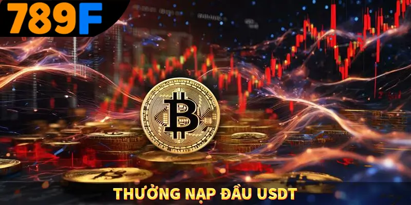 Thưởng Nạp Đầu USDT – Cơ Hội Nhận Khuyến Mãi Tại 789F