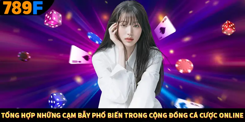 Tổng hợp những cạm bẫy phổ biến trong cộng đồng cá cược online