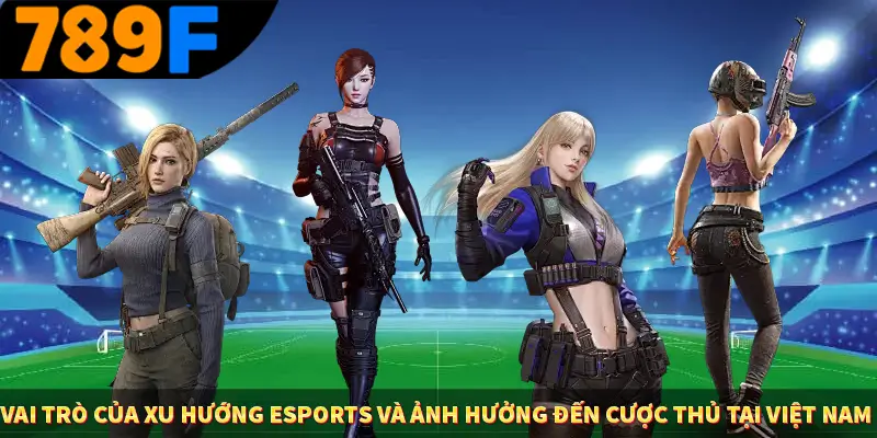 Vai trò của xu hướng eSports và ảnh hưởng đến cược thủ tại Việt Nam