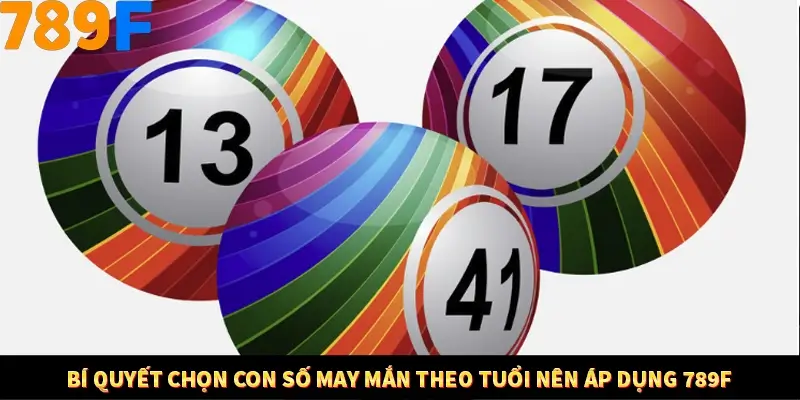 Bí Quyết Chọn Con Số May Mắn Theo Tuổi Nên Áp Dụng 789F