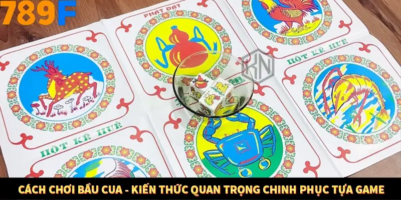 Cách Chơi Bầu Cua - Kiến Thức Quan Trọng Chinh Phục Tựa Game
