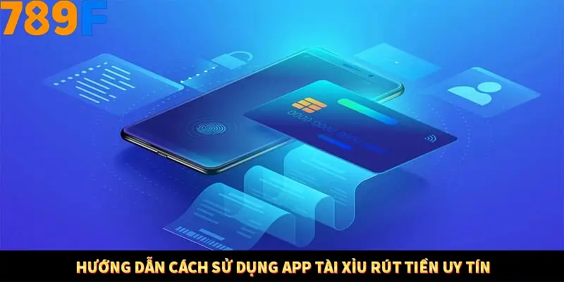 Hướng dẫn cách sử dụng app tài xỉu rút tiền uy tín