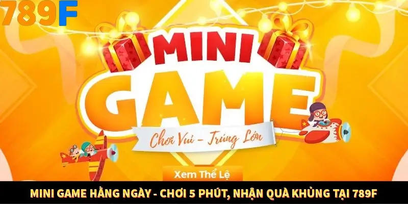 Mini Game Hằng Ngày - Chơi 5 Phút, Nhận Quà Khủng Tại 789F