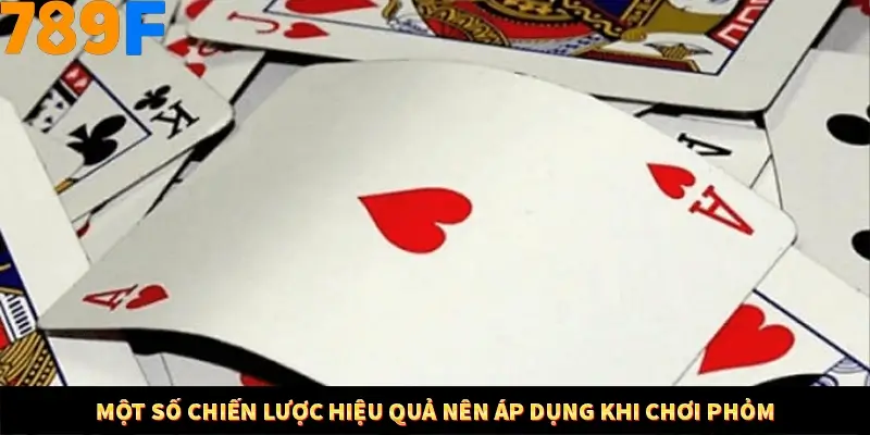 Một số chiến lược hiệu quả nên áp dụng khi chơi phỏm