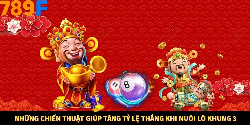 Những chiến thuật giúp tăng tỷ lệ thắng khi nuôi lô khung 3