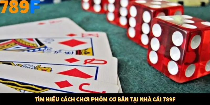 Tìm hiểu cách chơi phỏm cơ bản tại nhà cái 789F