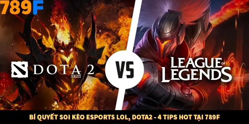Bí Quyết Soi Kèo eSports LOL, Dota2 - 4 Tips Hot Tại 789F