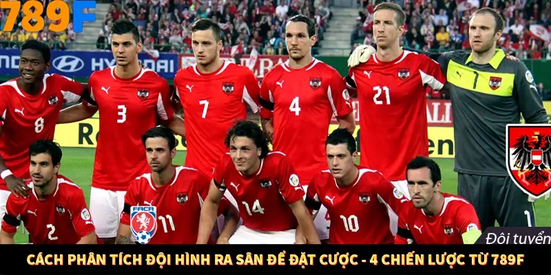 Cách Phân Tích Đội Hình Ra Sân Để Đặt Cược - 4 Chiến Lược Từ 789F