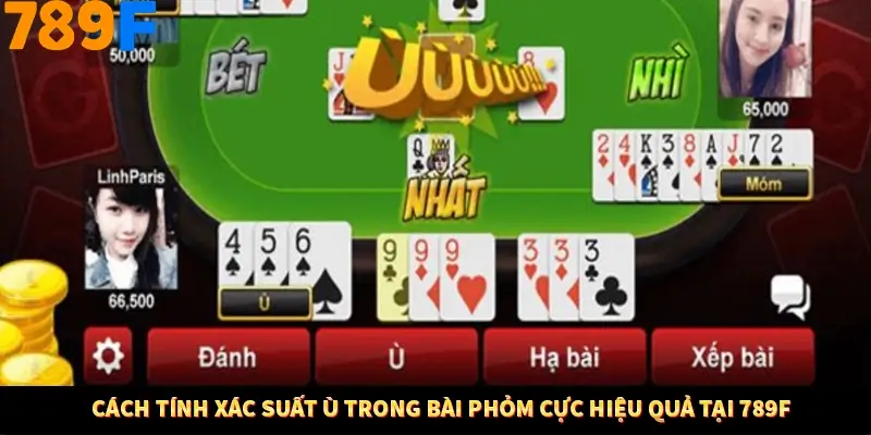 Cách Tính Xác Suất Ù Trong bài Phỏm Cực Hiệu Quả Tại 789F