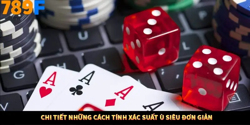 Chi tiết những cách tính xác suất ù siêu đơn giản