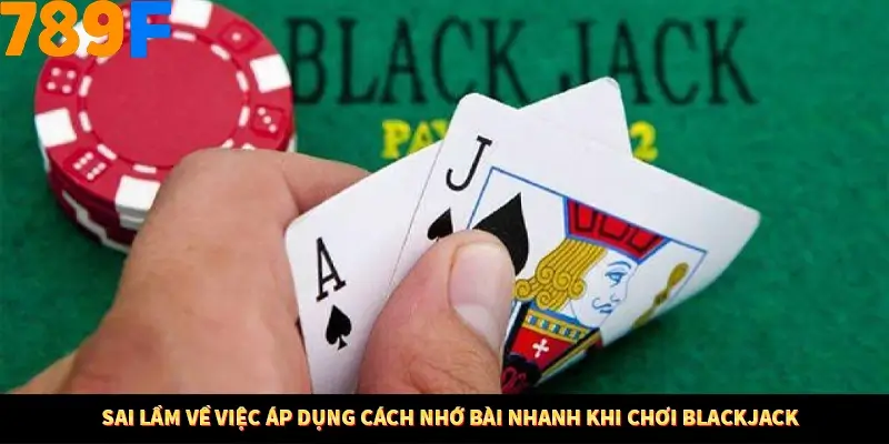 Sai lầm về việc áp dụng cách nhớ bài nhanh khi chơi Blackjack