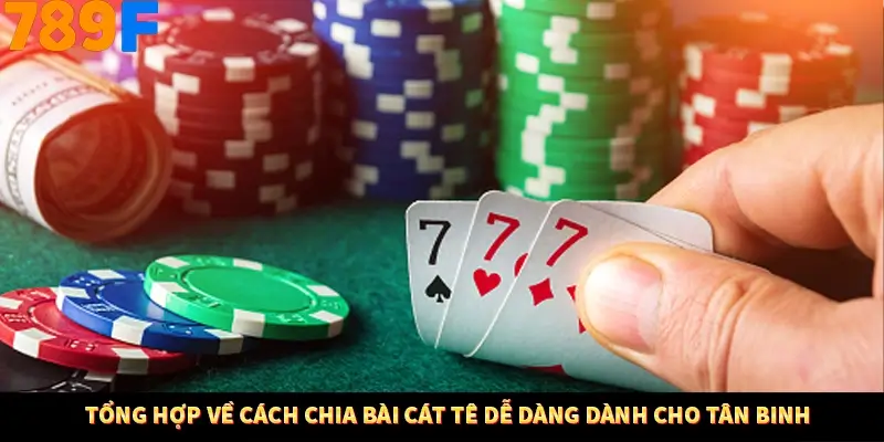 Tổng hợp về cách chia bài cát tê dễ dàng dành cho tân binh Tổng hợp về cách chia bài cát tê dễ dàng dành cho tân binh