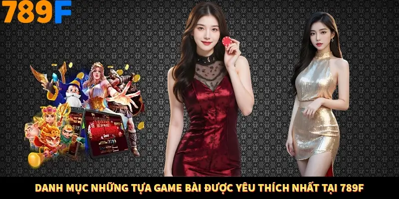 Danh mục những tựa game bài được yêu thích nhất tại 789F
