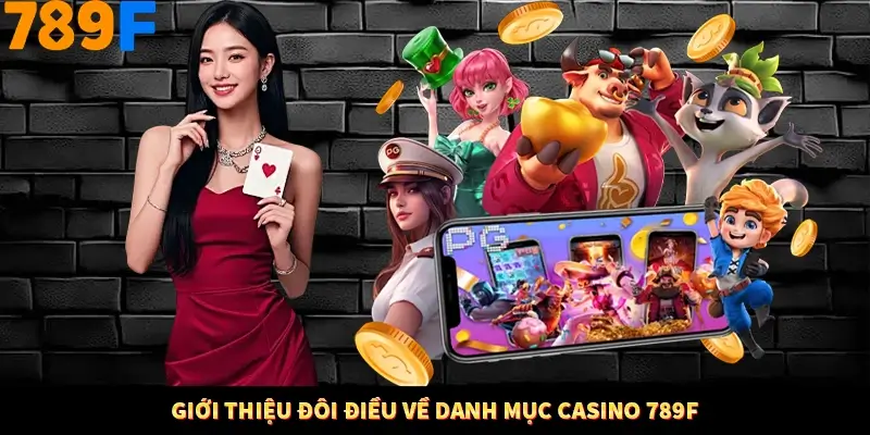 Giới thiệu đôi điều về danh mục casino 789F