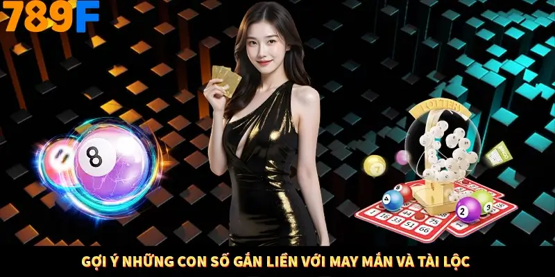 Gợi ý những con số gắn liền với may mắn và tài lộc