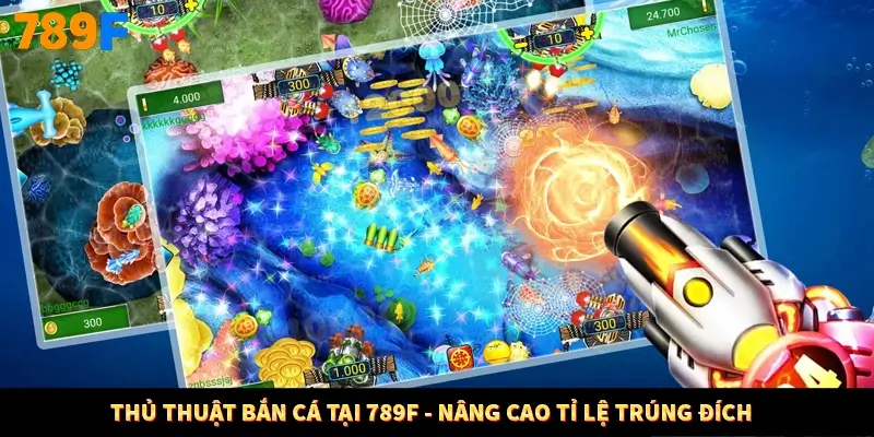 Thủ Thuật Bắn Cá Tại 789F – Nâng Cao Tỉ Lệ Trúng Đích  