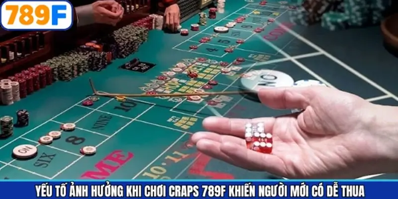 Craps 789F – Người mới có dễ thua không? Yếu tố ảnh hưởng