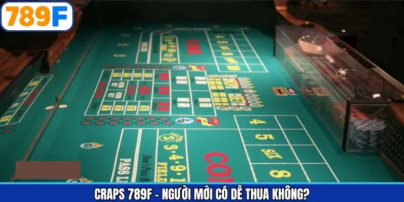 Craps 789F – Người Mới Có Dễ Thua Không? Yếu Tố Gây Ảnh Hưởng