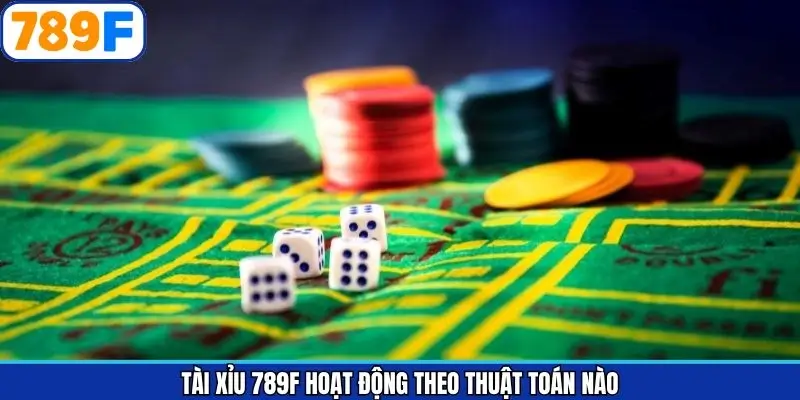 Giải Mã Chi Tiết Tài Xỉu 789F Hoạt Động Theo Thuật Toán Nào?