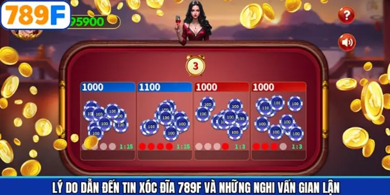 Lý do dẫn đến xóc đĩa 789F và những nghi vấn gian lận