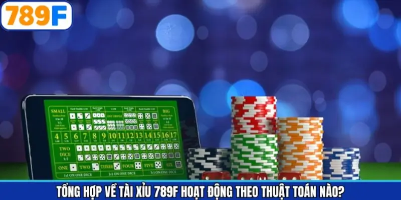 Tổng hợp về tài xỉu 789F hoạt động theo thuật toán nào?