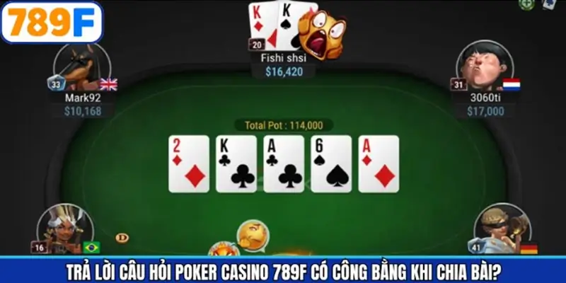 Trả lời câu hỏi Poker Casino 789F có công bằng khi chia bài?