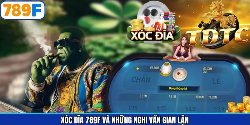 Xóc Đĩa 789F Và Những Nghi Vấn Gian Lận Xuất Phát Do Đâu?